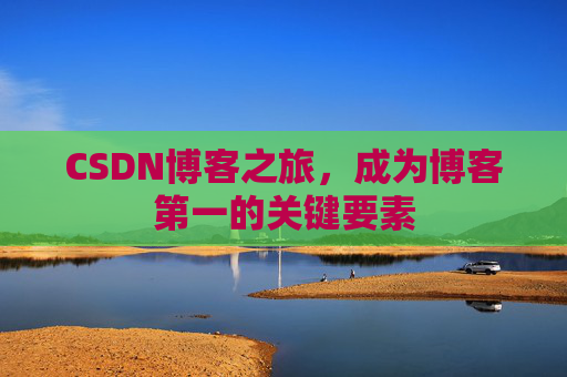 CSDN博客之旅,成为博客第一的关键要素